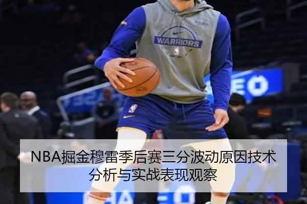 NBA掘金穆雷季后赛三分波动原因技术分析与实战表现观察