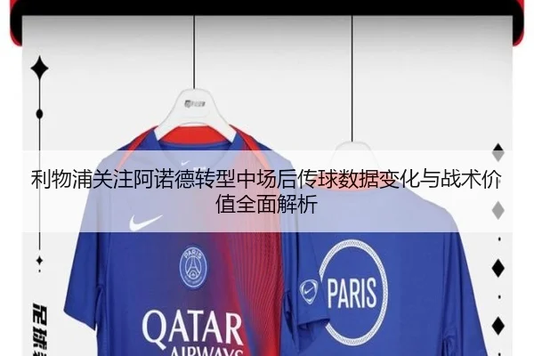 利物浦关注阿诺德转型中场后传球数据变化与战术价值全面解析