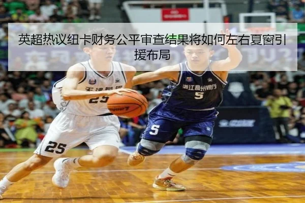 英超热议纽卡财务公平审查结果将如何左右夏窗引援布局
